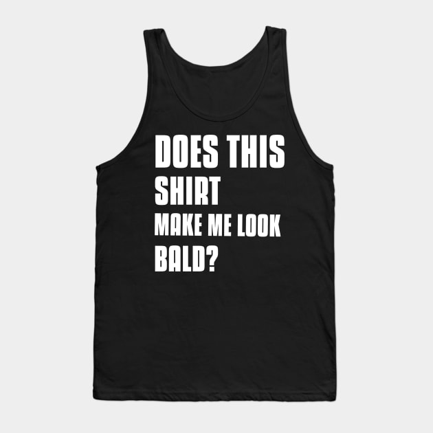 Does This Shirt Make Me Look Bald Tank Top by Mint Tee